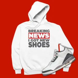 Breaking News I Got New Shoes Hoodie Matching Jordan 3 Cement Grey